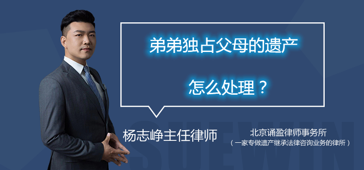 弟弟獨(dú)占父母的遺產(chǎn)怎么處理