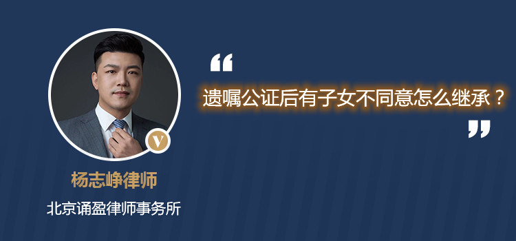 遺囑公證后有子女不同意怎么繼承？