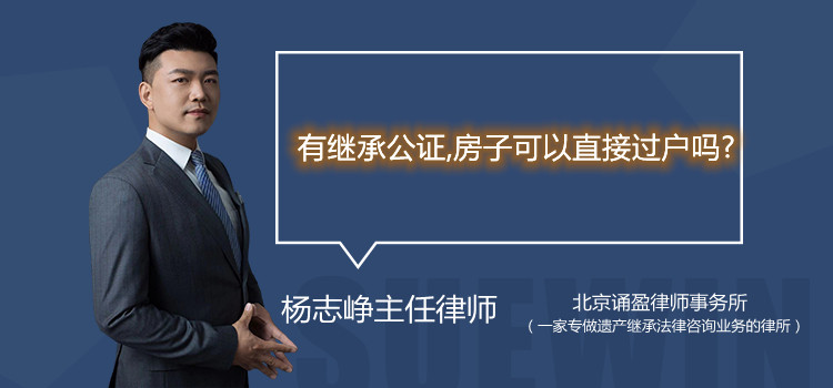 有繼承公證,房子可以直接過戶嗎?