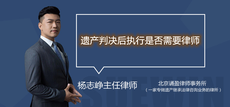 遺產(chǎn)判決后執(zhí)行是否需要律師