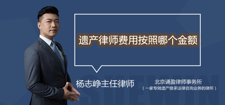 遺產(chǎn)律師費用按照哪個金額