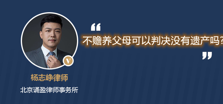 不贍養(yǎng)父母可以判決沒有遺產(chǎn)嗎?