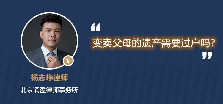 變賣父母的遺產(chǎn)需要過戶嗎?