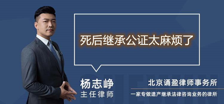死后繼承公證太麻煩了