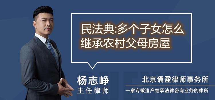民法典:多個(gè)子女怎么繼承農(nóng)村父母房屋