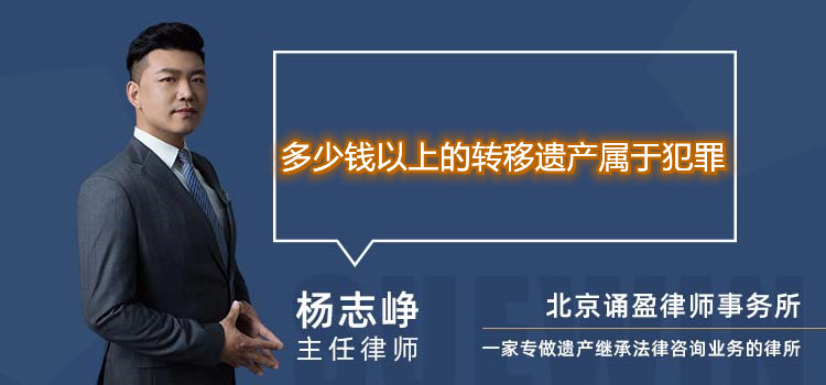 多少錢以上的轉(zhuǎn)移遺產(chǎn)屬于犯罪