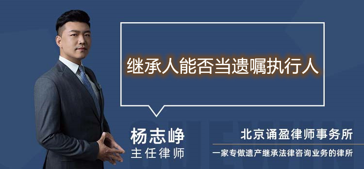 繼承人能否當遺囑執(zhí)行人
