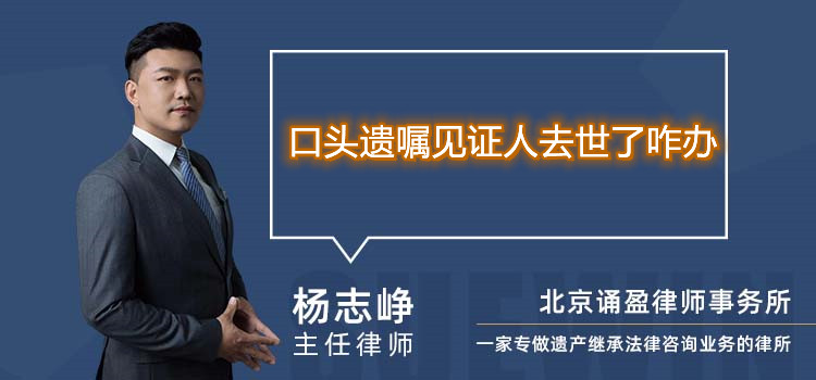 口頭遺囑見證人去世了咋辦