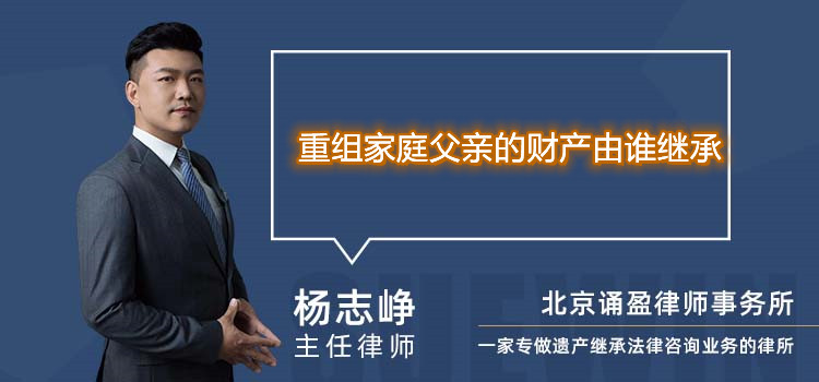 重組家庭父親的財產(chǎn)由誰繼承