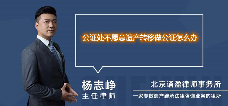 公證處不愿意遺產(chǎn)轉移做公證怎么辦