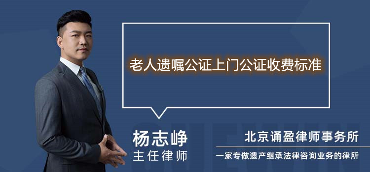 老人遺囑公證上門公證收費(fèi)標(biāo)準(zhǔn)
