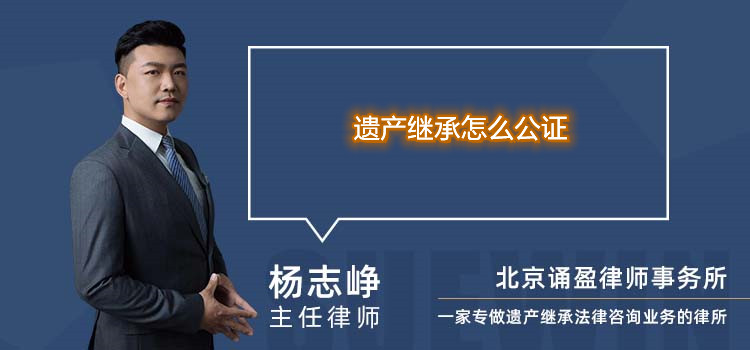 遺產(chǎn)繼承怎么公證
