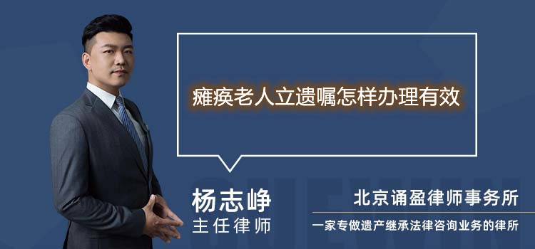 癱瘓老人立遺囑怎樣辦理有效