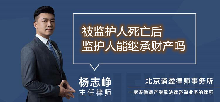 被監(jiān)護(hù)人死亡后監(jiān)護(hù)人能繼承財產(chǎn)嗎
