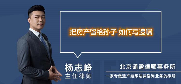 把房產(chǎn)留給孫子 如何寫遺囑