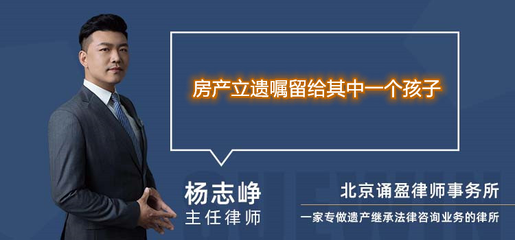 房產(chǎn)立遺囑留給其中一個孩子