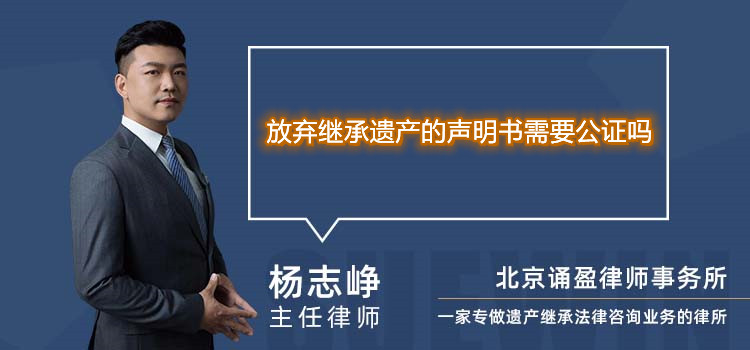 放棄繼承遺產(chǎn)的聲明書需要公證嗎