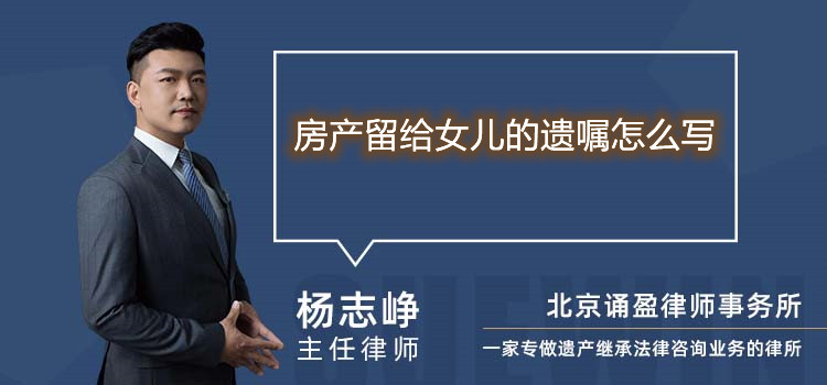 房產(chǎn)留給女兒的遺囑怎么寫