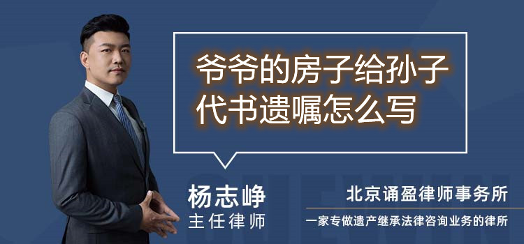 爺爺?shù)姆孔咏o孫子代書遺囑怎么寫