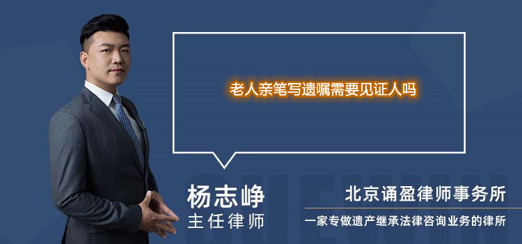 老人親筆寫遺囑需要見證人嗎