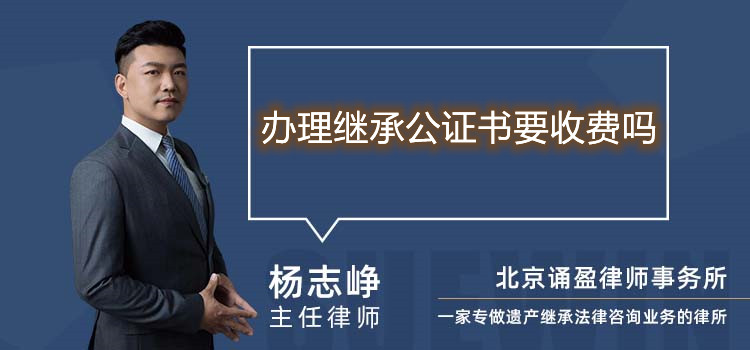 辦理繼承公證書要收費嗎