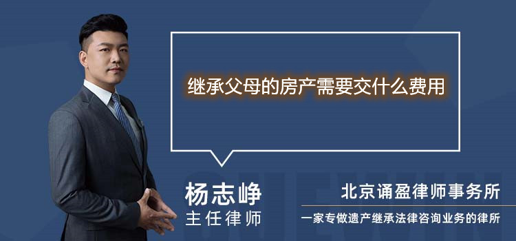 繼承父母的房產(chǎn)需要交什么費用