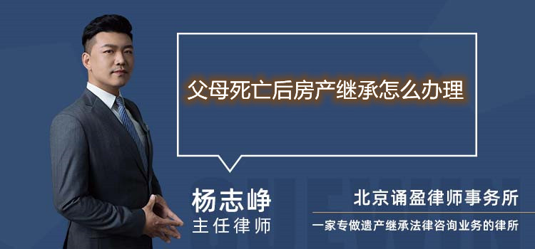 父母死亡后房產(chǎn)繼承怎么辦理