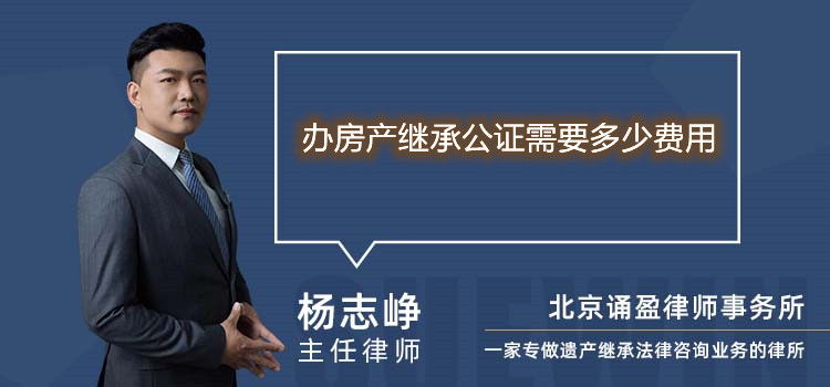 辦房產(chǎn)繼承公證需要多少費用
